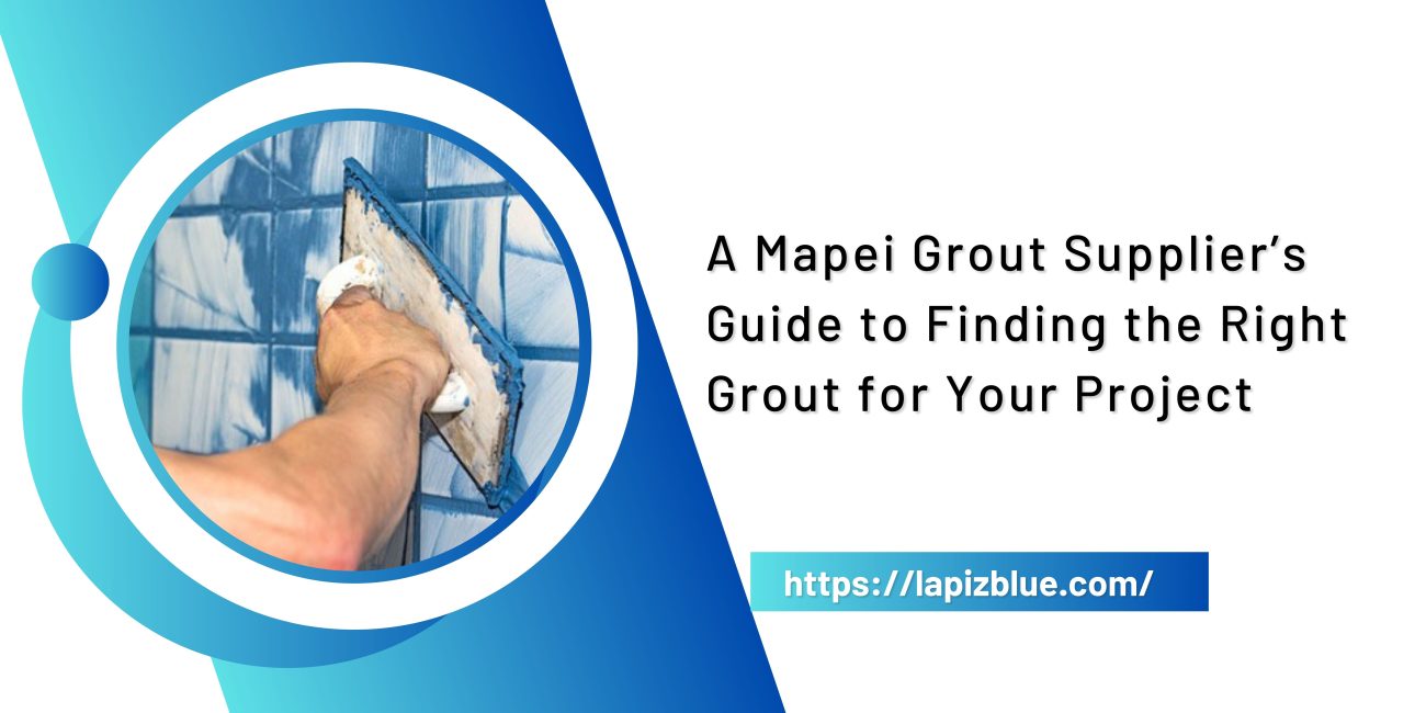 A Mapei Grout Supplier’s Guide to Finding the Right Grout for Your Project